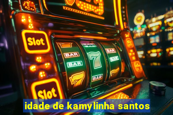 idade de kamylinha santos